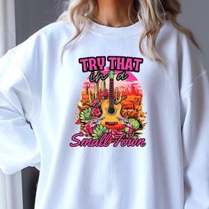 Try that in a small town Sweatshirt
